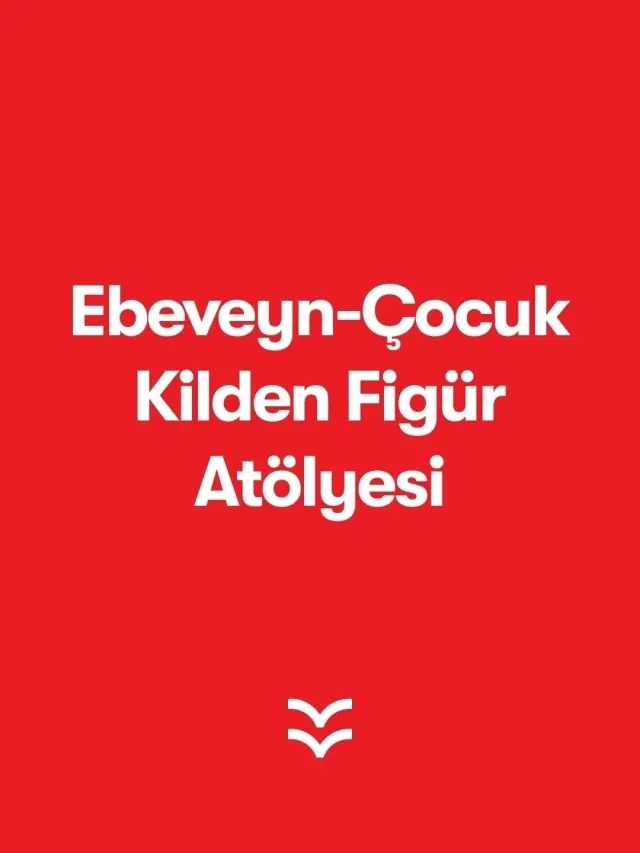 Kilden Figür Atölyesi - Ebeveyn / Çocuk