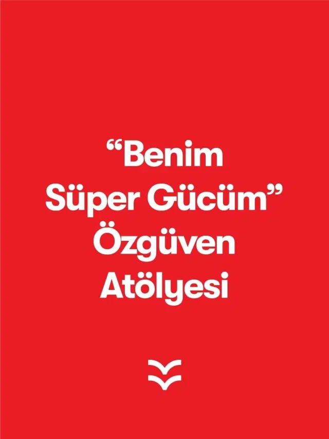 Benim Süper Gücüm &quot;Özgüven Atölyesi&quot;