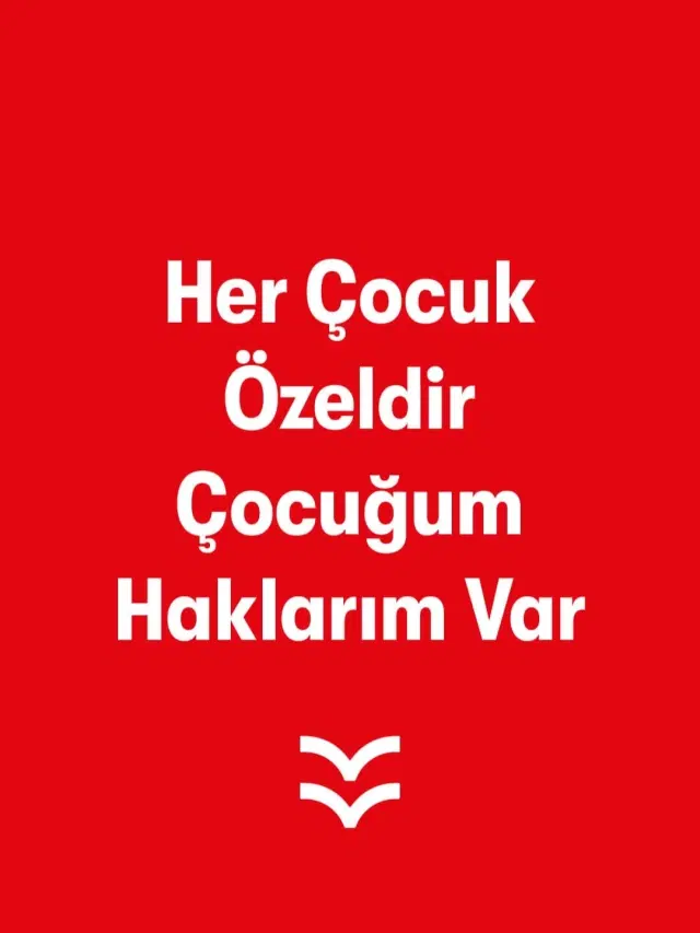 Her Çocuk Özeldir; Çocuğum Haklarım Var