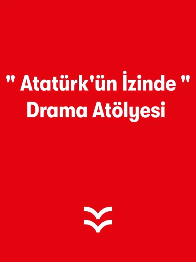&quot; Atatürk'ün İzinde &quot; Drama Atölyesi 