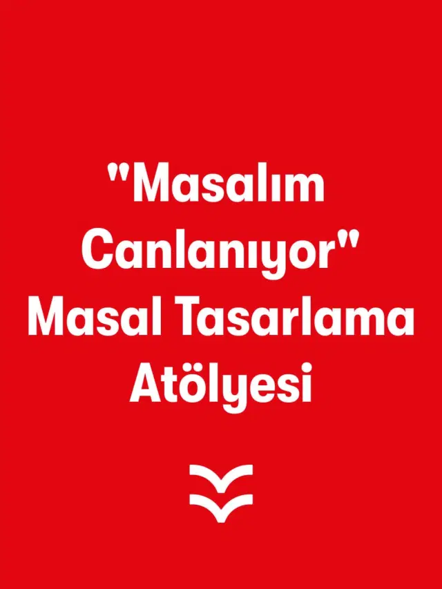 &quot;Masalım Canlanıyor&quot; Masal Tasarlama Atölyesi