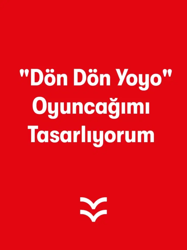  &quot;Dön Dön Yoyo&quot; Oyuncağımı Tasarlıyorum