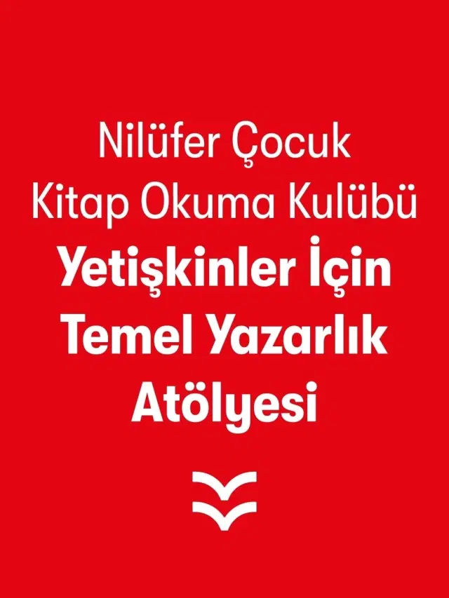 Nilüfer Çocuk Kitap Okuma Kulübü Yetişkinler İçin Temel Yazarlık Atölyesi