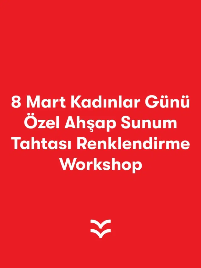 8 Mart Kadınlar Günü Özel Ahşap Sunum Tahtası Renklendirme Workshop