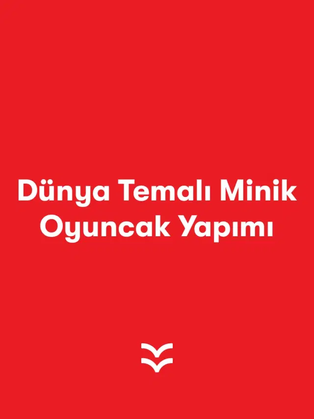 Dünya Temalı Minik Oyuncak Yapımı