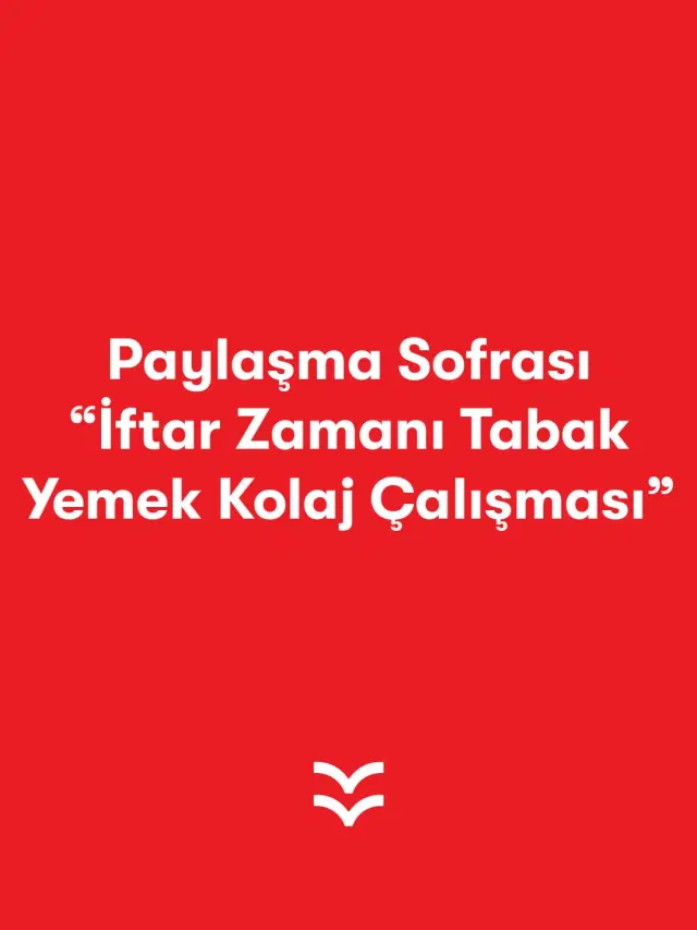 Paylaşma Sofrası “İftar Zamanı Tabak–Yemek Kolaj Çalışması”