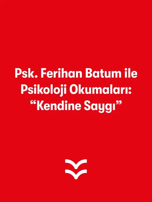 Psk. Ferihan Batum İle Psikoloji Okumaları: “Kendine Saygı”