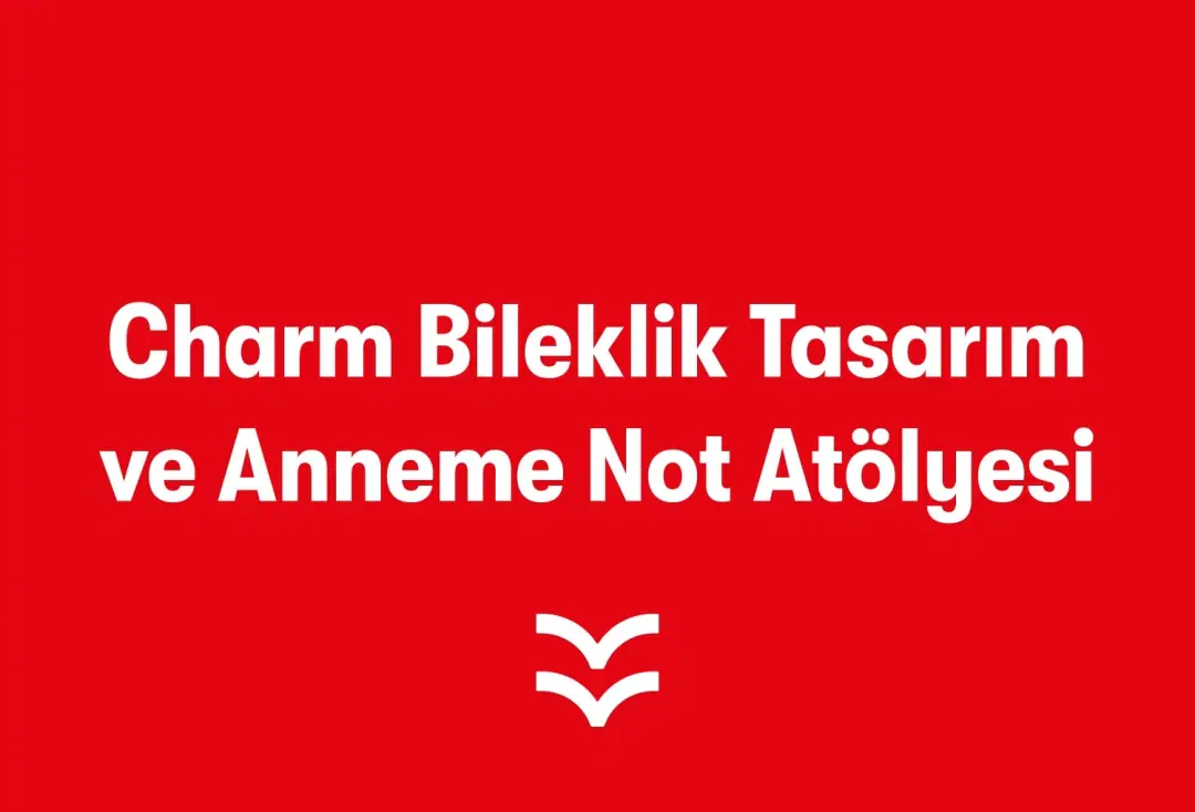 Charm Bileklik Tasarımı ve Anneme Not Atölyesi
