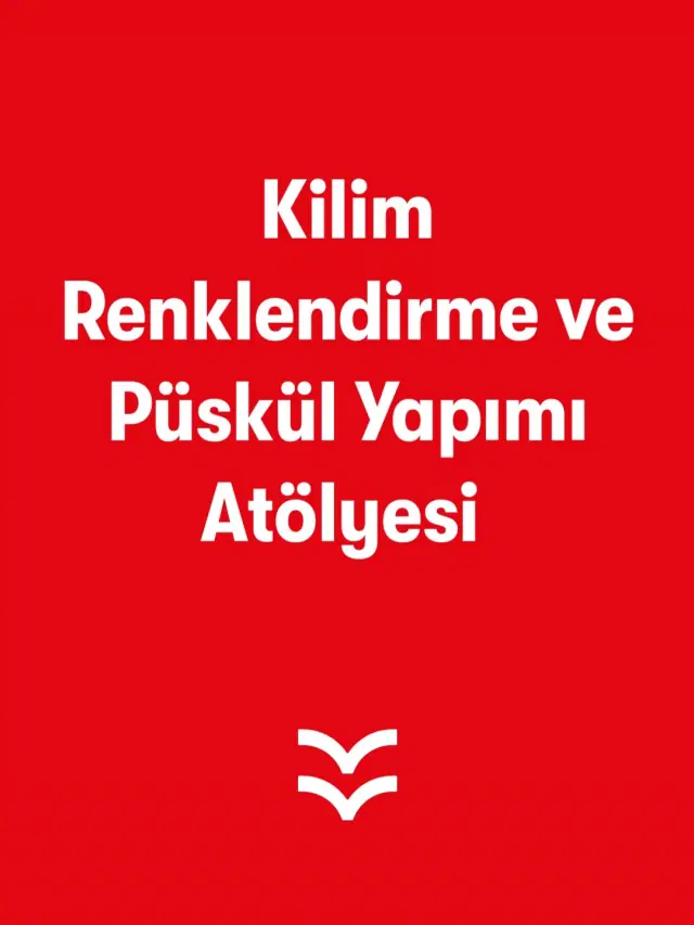 Kilim Renklendirme ve Püskül Yapımı Atölyesi