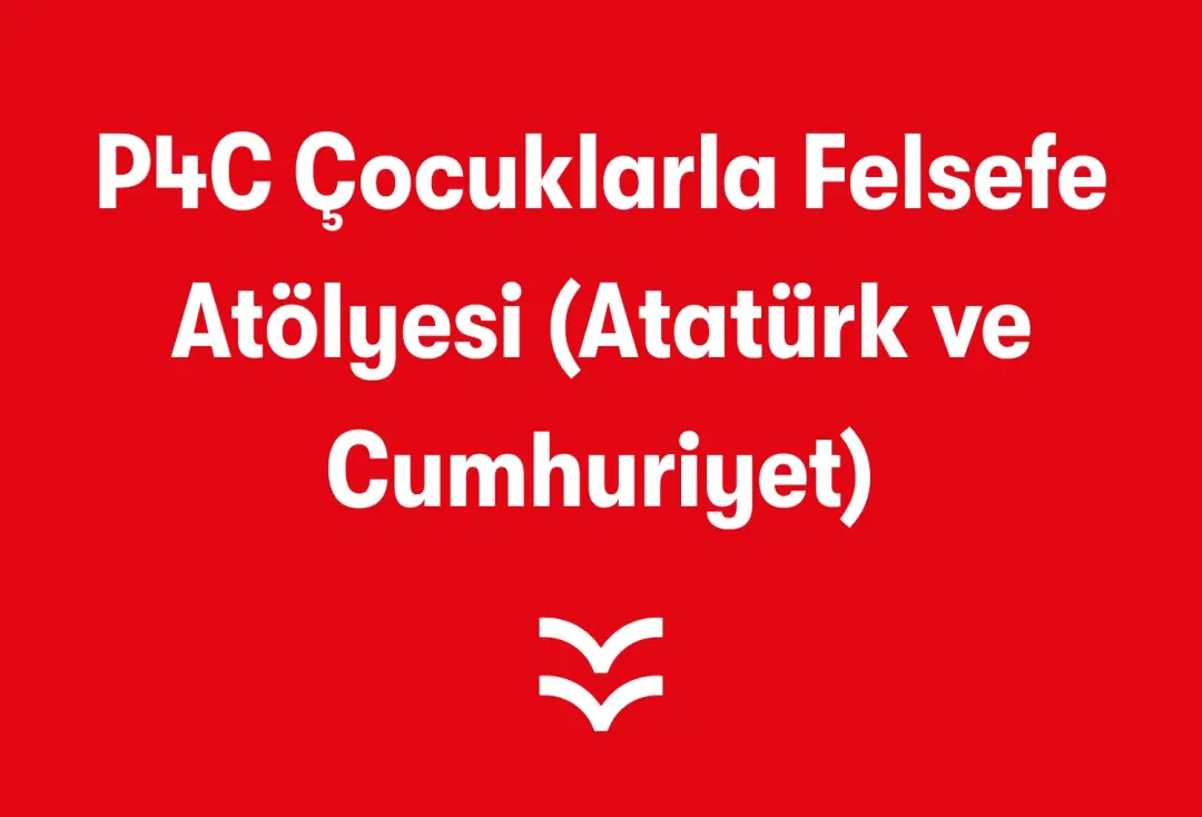 P4C Çocuklarla Felsefe Atölyesi (Atatürk ve Cumhuriyet)
